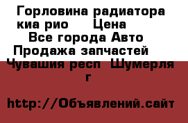 Горловина радиатора киа рио 3 › Цена ­ 500 - Все города Авто » Продажа запчастей   . Чувашия респ.,Шумерля г.